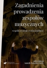 Zagadnienia prowadzenia zespołów muzycznych... red. Izabella Zielecka-Panek