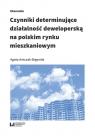 Czynniki determinujące działalność deweloperską na polskim rynku Agata Antczak-Stępniak