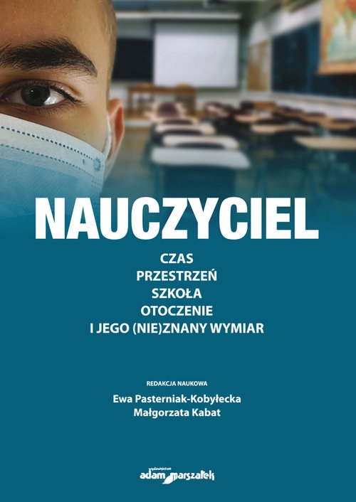 Nauczyciel. Czas, przestrzeń, szkoła, otoczenie i jego (nie)znany wymiar