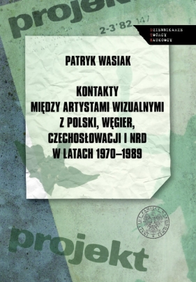 Kontakty między artystami wizualnymi z Polski, Węgier, Czechosłowacji i NRD w latach 1970-1989 - Wasiak Patryk