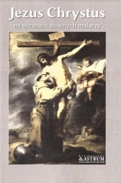 Jezus Chrystus na obrazach sławnych malarzy BR - Praca zbiorowa