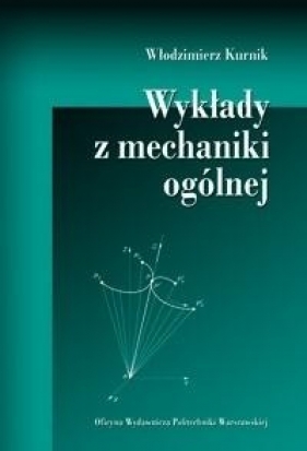 Wykłady z mechaniki ogólnej - Włodzimierz Kurnik