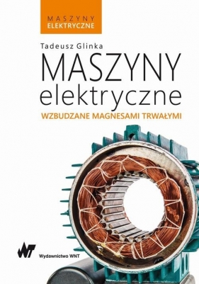 Maszyny elektryczne wzbudzane magnesami trwałymi - Glinka Tadeusz