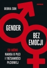 Gender bez emocji. Co mówi nauka o płci i tożsamości płciowej Debra Soh