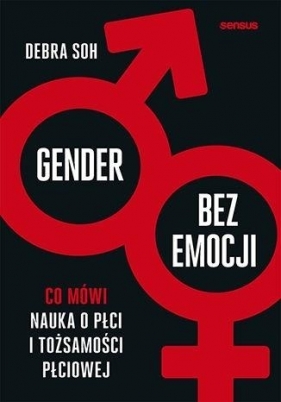 Gender bez emocji. Co mówi nauka o płci i tożsamości płciowej - Debra Soh