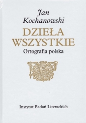 Jan Kochanowski. Dzieła Wszystkie. Ortografia polska - Kuźmicki Marcin, Osiewicz Marek