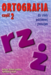 Ortografia dla szkoły podstawowej i gimnazjum część 2 Pisownia wyrazów z ż i rz - Trębacz-Kopicka Barbara, Łuczak Agnieszka