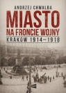 Miasto na froncie. Kraków 1914-1918