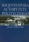 Socjotechnika autorytetu politycznego Ziółkowski Jacek