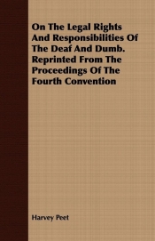 On The Legal Rights And Responsibilities Of The Deaf And Dumb. Reprinted From The Proceedings Of The Fourth Convention