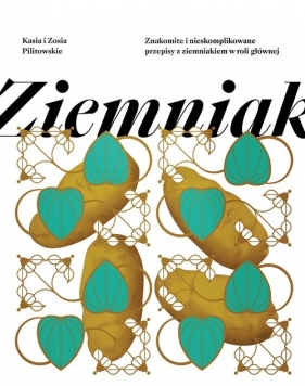 Ziemniak. Proste i niebanalne przepisy z ziemniakiem w roli głównej - Zofia Pilitowska, Katarzyna Pilitowska
