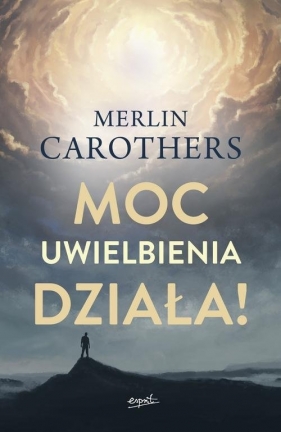 Moc uwielbienia działa! - Merlin R. Carothers
