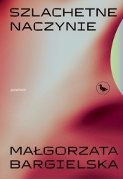 Szlachetne naczynie - Małgorzata Bargielska