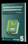 Ochrona środowiska w przedsiębiorstwie. Zbiór najważniejszych informacji Opracowanie zbiorowe