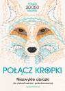 Połącz kropki. Niezwykłe obrazki do dokończenia i pokolorowania