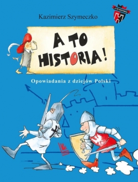 A to historia. Opowiadania z dziejów Polski - Kazimierz Szymeczko