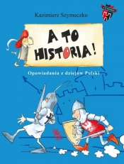 A to historia. Opowiadania z dziejów Polski - Kazimierz Szymeczko