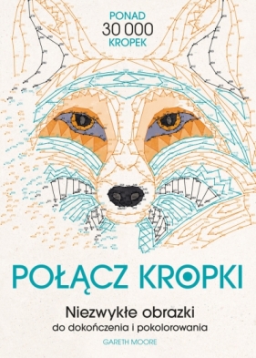 Połącz kropki. Niezwykłe obrazki do dokończenia i pokolorowania - Gareth Moore