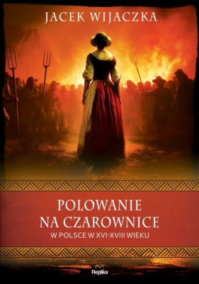 Polowanie na czarownice w Polsce w XVI–XVIII wieku - Jacek Wijaczka