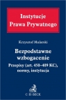 Bezpodstawne wzbogacenie. Przepisy (art. 405-409 KC), normy, instytucja dr hab. Krzysztof Mularski, Rafał Szczepaniak