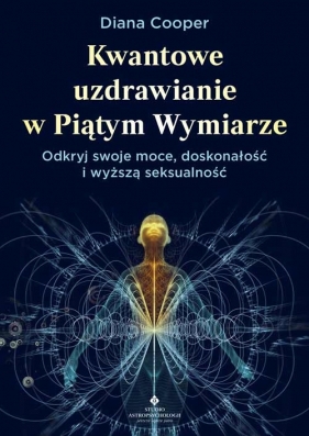 Kwantowe uzdrawianie w piątym wymiarze. Odkryj swoje moce, doskonałość i wyższą seksualność - Diana Cooper