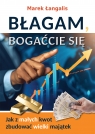 Błagam, bogaćcie się. Jak z małych kwot zbudować wielki majątek Marek Łangalis