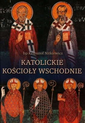 Katolickie kościoły wschodnie - Nitkiewicz Krzysztof