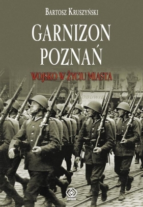 Garnizon Poznań w II Rzeczypospolitej - Kruszyński Bartosz