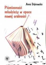 Piśmienność młodzieży w epoce nowej oralności - Dąbrowska Anna