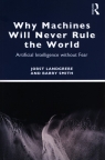 Why Machines Will Never Rule the World Artificial Intelligence without Jobst Landgrebe, Barry Smith