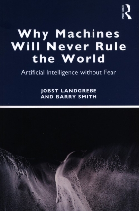 Why Machines Will Never Rule the World - Landgrebe Jobst, Smith Barry