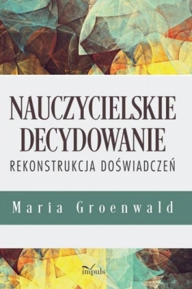 Nauczycielskie decydowanie - Groenwald Maria 
