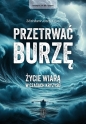 Przetrwać burzę. Życie wiarą w czasach kryzysu - Zdzisław Józef Kijas