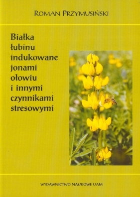 Białka łubinu indukowane jonami ołowiu i innymi czynnikami stresowymi - Przymusiński Roman