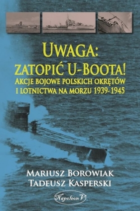 Uwaga zatopić U-Boota! - Borowiak Mariusz, Kasperski Tadeusz