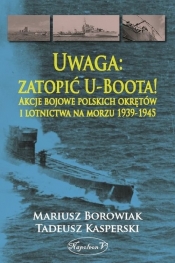 Uwaga zatopić U-Boota! - Borowiak Mariusz, Kasperski Tadeusz