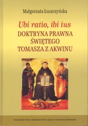 Ubi ratio ibi ius Doktryna prawna Świętego Tomasza z Akwinu - Łuszczyńska Małgorzata