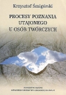 Procesy poznania utajonego u osób twórczych Krzysztof Śmigórski