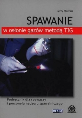 Spawanie w osłonie gazów metodą TIG - Jerzy Mizerski