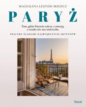 Paryż - tam, gdzie historia tańczy z emocją, a sztuka nie zna zmierzchu - Magdalena Leszner-Skrzecz