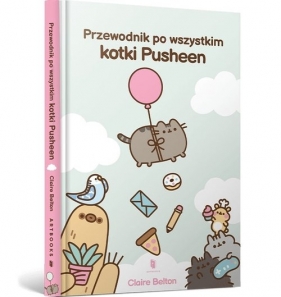 Przewodnik po wszystkim kotki Pusheen - Claire Belton