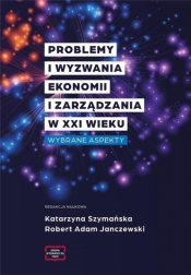 Problemy i wyzwania Ekonomii i Zarządzania w XXI w - Katarzyna Szymańska, Robert Adam Janczewski