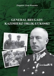 Generał brygady Kaziemierz Orlik-Łukoski - Gnat-Wieteska Zbigniew