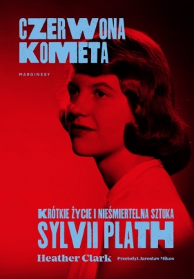 Czerwona kometa. Krótkie życie i nieśmiertelna sztuka Sylvii Plath - Heather Clark