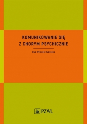 Komunikowanie się z chorym psychicznie - Ewa Wilczek-Rużyczka