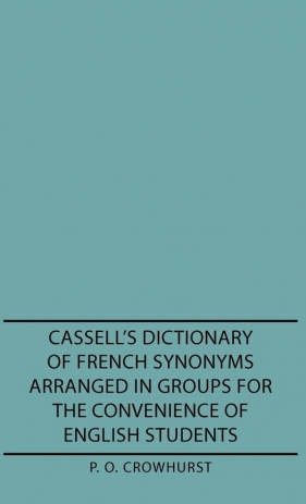 Cassell's Dictionary of French Synonyms Arranged in Groups for the Convenience of English Students - Crowhurst P. O.