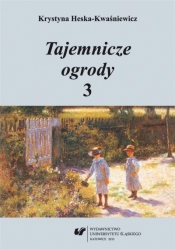 Tajemnicze ogrody 3. Rozprawy i szkice.. - Krystyna Heska-Kwaśniewicz