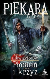 Płomień i krzyż. Świat Inkwizytorów. Tom 3 - Jacek Piekara