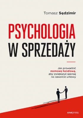 Psychologia w sprzedaży. W jaki sposób prowadzić rozmowę handlową, aby zwiększyć szansę na zawarcie - Sędzimir Tomasz