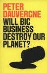 Will Big Business Destroy Our Planet? Peter Dauvergne